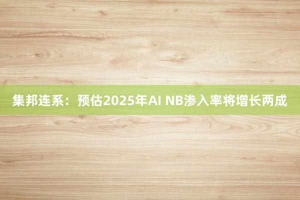 集邦连系：预估2025年AI NB渗入率将增长两成