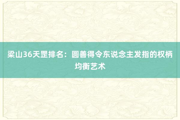 梁山36天罡排名：圆善得令东说念主发指的权柄均衡艺术