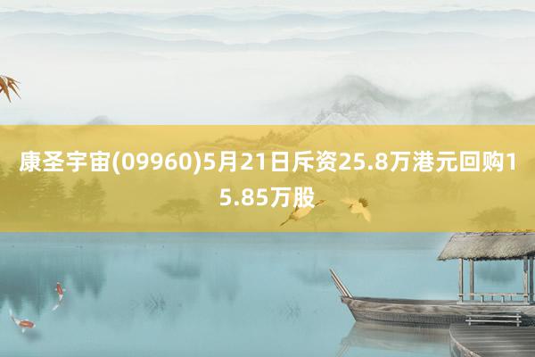 康圣宇宙(09960)5月21日斥资25.8万港元回购15.85万股