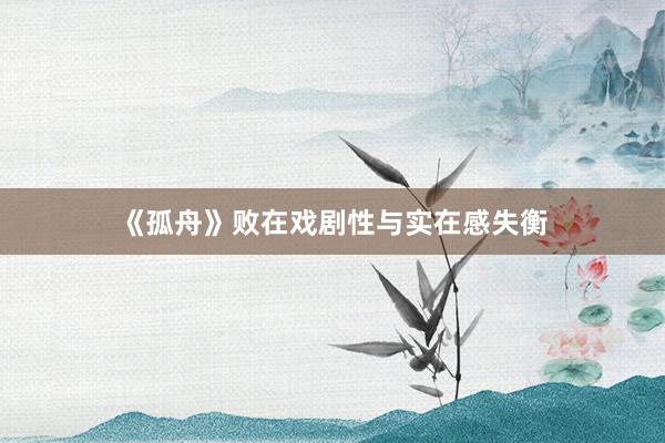 《孤舟》败在戏剧性与实在感失衡