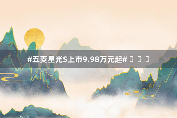 #五菱星光S上市9.98万元起# ​​​